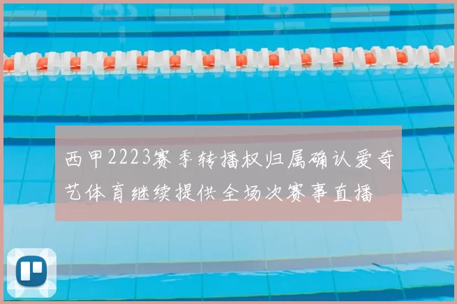 西甲2223赛季转播权归属确认爱奇艺体育继续提供全场次赛事直播