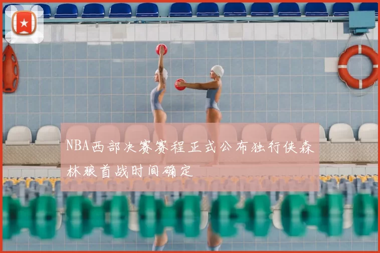NBA西部决赛赛程正式公布独行侠森林狼首战时间确定