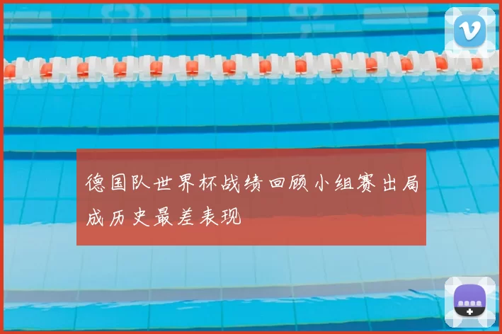 德国队世界杯战绩回顾小组赛出局成历史最差表现